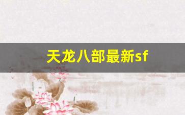 天龙八部最新sf(天龙八部最新三套阵法)