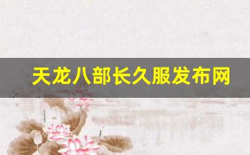 tlbb私服发布网：天龙八部长久服发布网(天龙八部online官网) (2)